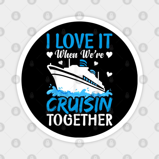 I Love It When We're Cruising Together Family Trip Cruise Magnet by rhazi mode plagget